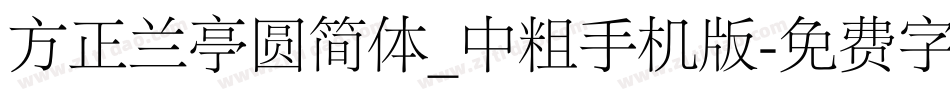 方正兰亭圆简体_中粗手机版字体转换