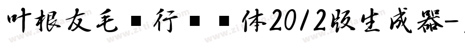 叶根友毛笔行书简体2012版生成器字体转换