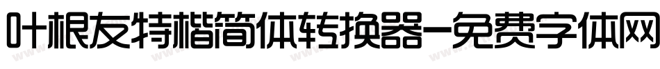 叶根友特楷简体转换器字体转换