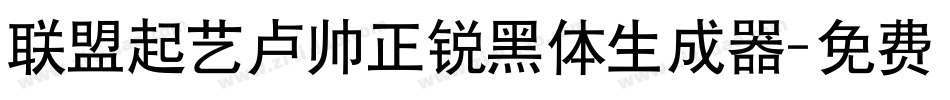 联盟起艺卢帅正锐黑体生成器字体转换