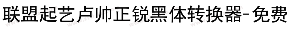 联盟起艺卢帅正锐黑体转换器字体转换