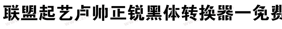 联盟起艺卢帅正锐黑体转换器字体转换
