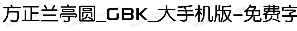 方正兰亭圆_GBK_大手机版字体转换