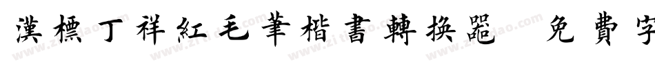 汉标丁祥红毛笔楷书转换器字体转换
