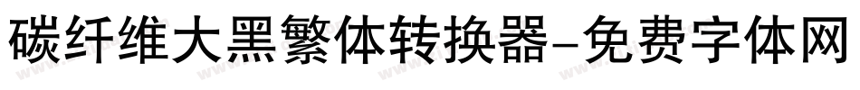 碳纤维大黑繁体转换器字体转换