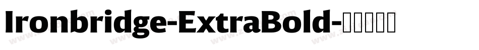 Ironbridge-ExtraBold字体转换 Ironbridge-ExtraBold字体转换