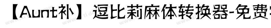 【Aunt补】逗比莉麻体转换器字体转换