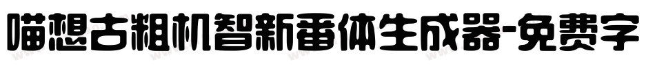 喵想古粗机智新番体生成器字体转换