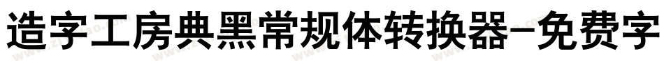 造字工房典黑常规体转换器字体转换