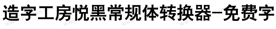 造字工房悦黑常规体转换器字体转换