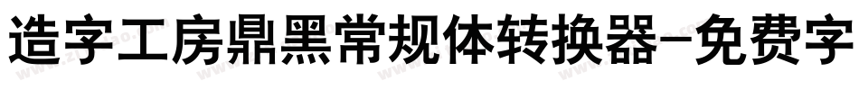 造字工房鼎黑常规体转换器字体转换