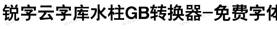 锐字云字库水柱GB转换器字体转换