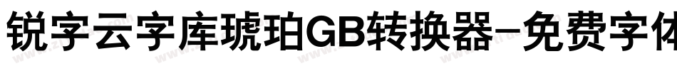 锐字云字库琥珀GB转换器字体转换