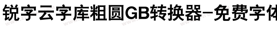 锐字云字库粗圆GB转换器字体转换