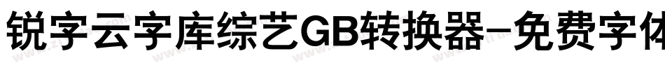 锐字云字库综艺GB转换器字体转换