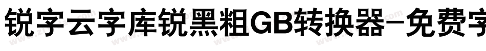 锐字云字库锐黑粗GB转换器字体转换