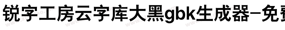 锐字工房云字库大黑gbk生成器字体转换