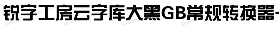 锐字工房云字库大黑GB常规转换器字体转换