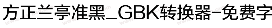 方正兰亭准黑_GBK转换器字体转换