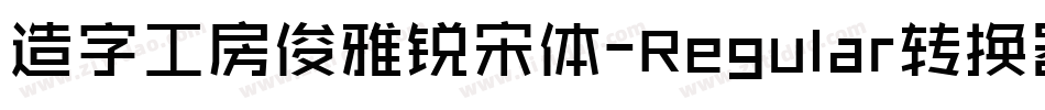 造字工房俊雅锐宋体-Regular转换器字体转换