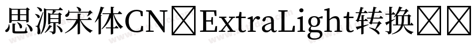 思源宋体CN-ExtraLight转换器字体转换