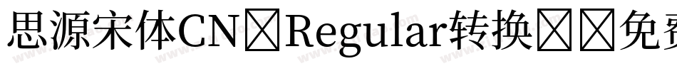 思源宋体CN-Regular转换器字体转换