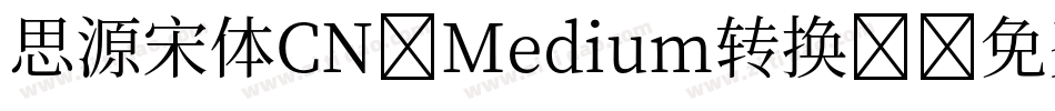 思源宋体CN-Medium转换器字体转换
