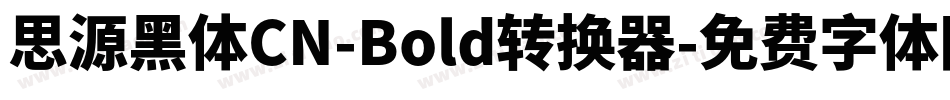 思源黑体CN-Bold转换器字体转换