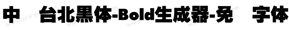 中国台北黑体-Bold生成器字体转换