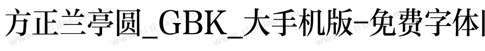 方正兰亭圆_GBK_大手机版字体转换