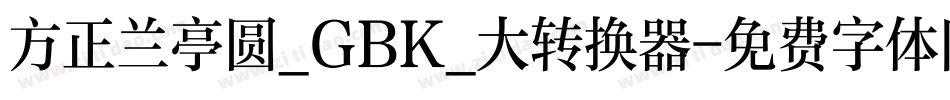 方正兰亭圆_GBK_大转换器字体转换