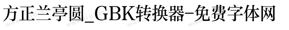 方正兰亭圆_GBK转换器字体转换