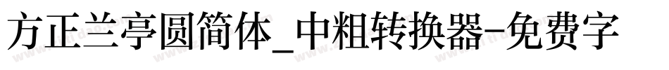 方正兰亭圆简体_中粗转换器字体转换