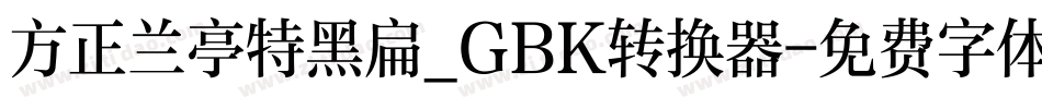 方正兰亭特黑扁_GBK转换器字体转换