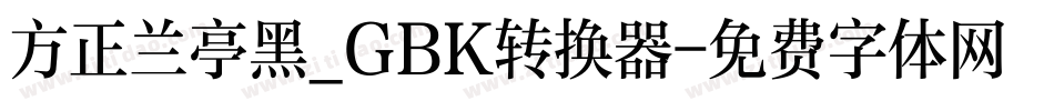 方正兰亭黑_GBK转换器字体转换
