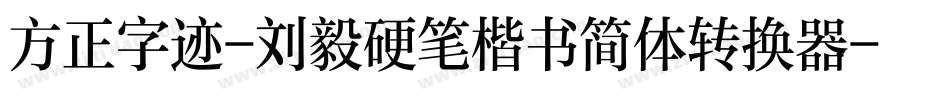 方正字迹-刘毅硬笔楷书简体转换器字体转换