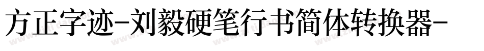方正字迹-刘毅硬笔行书简体转换器字体转换