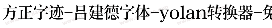 方正字迹-吕建德字体-yolan转换器字体转换
