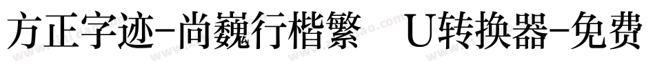 方正字迹-尚巍行楷繁體U转换器字体转换