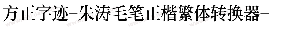 方正字迹-朱涛毛笔正楷繁体转换器字体转换