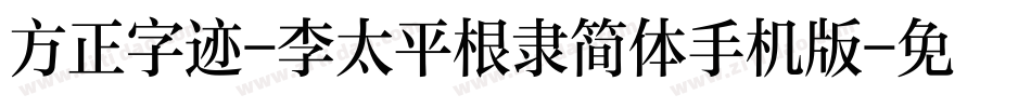 方正字迹-李太平根隶简体手机版字体转换