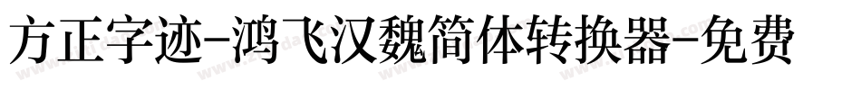 方正字迹-鸿飞汉魏简体转换器字体转换