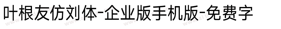 叶根友仿刘体-企业版手机版字体转换
