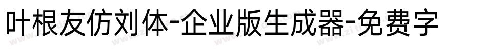 叶根友仿刘体-企业版生成器字体转换