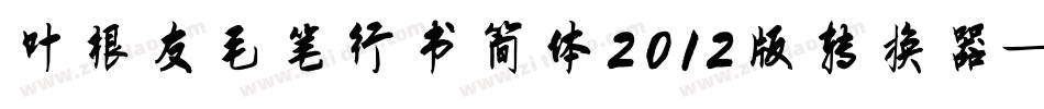 叶根友毛笔行书简体2012版转换器字体转换