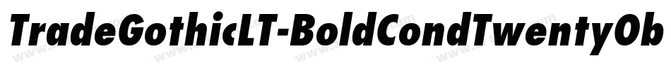 TradeGothicLT-BoldCondTwentyObl字体转换 TradeGothicLT-BoldCondTwentyObl字体转换
