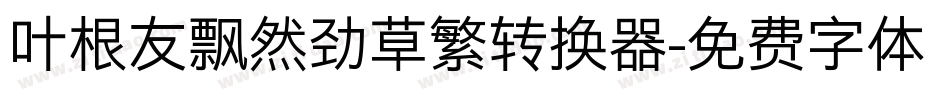 叶根友飘然劲草繁转换器字体转换