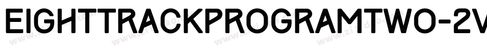 EightTrackProgramTwo-2vL3字体转换 EightTrackProgramTwo-2vL3字体转换