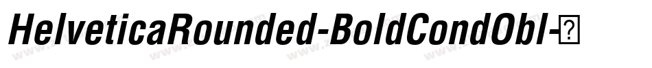 HelveticaRounded-BoldCondObl字体转换 HelveticaRounded-BoldCondObl字体转换