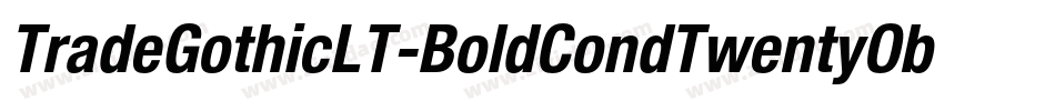 TradeGothicLT-BoldCondTwentyObl字体转换 TradeGothicLT-BoldCondTwentyObl字体转换